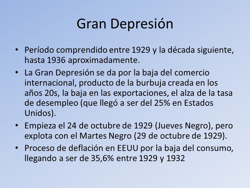 Gran Depresión Período comprendido entre 1929 y la década siguiente, hasta 1936 aproximadamente.