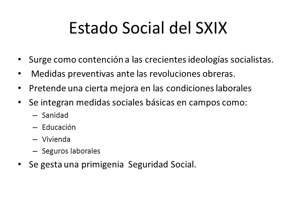 Estado Social del SXIX Surge como contención a las crecientes ideologías socialistas. Medidas preventivas ante las revoluciones obreras.