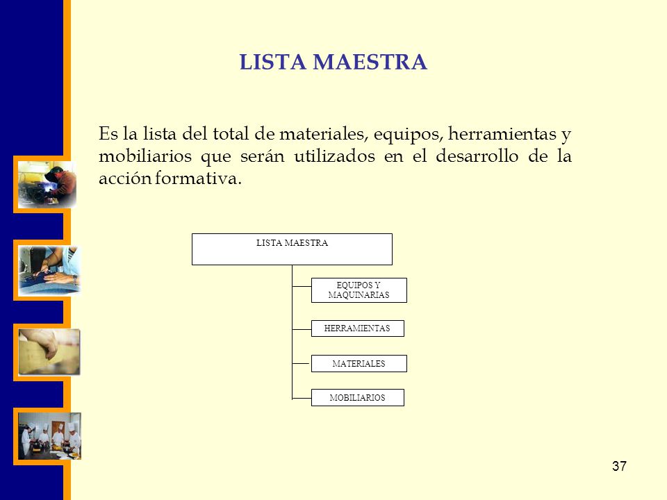 LISTA MAESTRA Es la lista del total de materiales, equipos, herramientas y mobiliarios que serán utilizados en el desarrollo de la acción formativa.