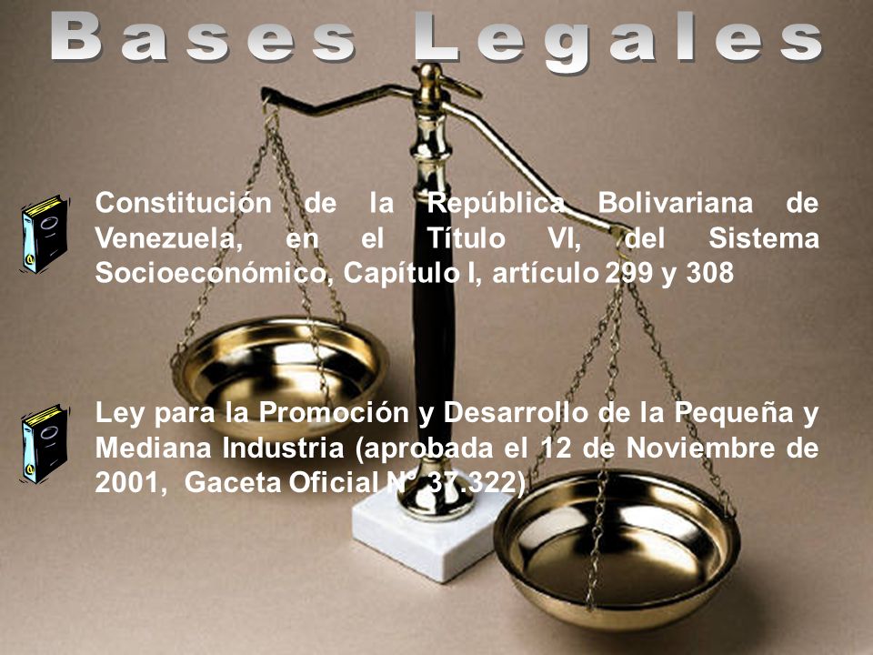 Bases Legales Constitución de la República Bolivariana de Venezuela, en el Título VI, del Sistema Socioeconómico, Capítulo I, artículo 299 y 308.