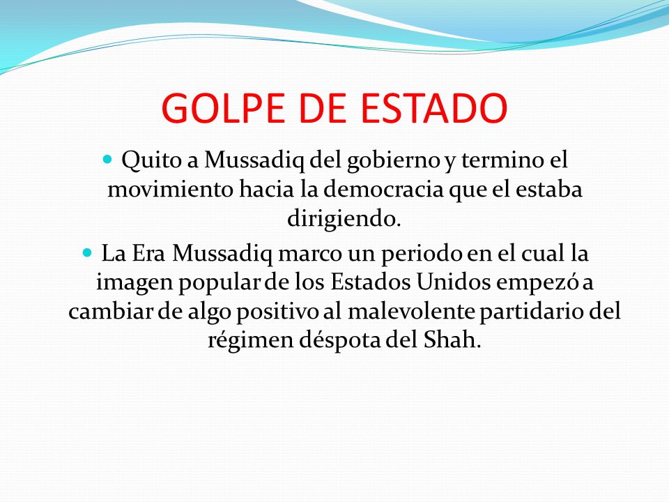 GOLPE DE ESTADO Quito a Mussadiq del gobierno y termino el movimiento hacia la democracia que el estaba dirigiendo.