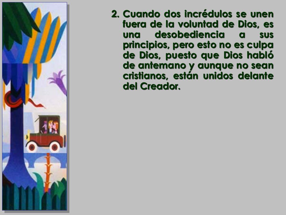 Cuando dos incrédulos se unen fuera de la voluntad de Dios, es una desobediencia a sus principios, pero esto no es culpa de Dios, puesto que Dios habló de antemano y aunque no sean cristianos, están unidos delante del Creador.