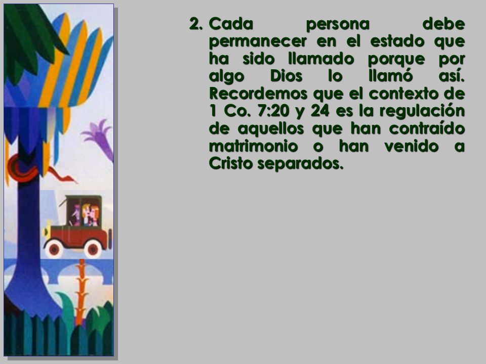 Cada persona debe permanecer en el estado que ha sido llamado porque por algo Dios lo llamó así.