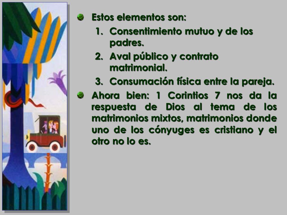 Estos elementos son: Consentimiento mutuo y de los padres. Aval público y contrato matrimonial. Consumación física entre la pareja.