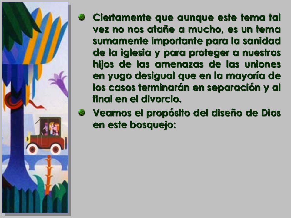 Ciertamente que aunque este tema tal vez no nos atañe a mucho, es un tema sumamente importante para la sanidad de la iglesia y para proteger a nuestros hijos de las amenazas de las uniones en yugo desigual que en la mayoría de los casos terminarán en separación y al final en el divorcio.