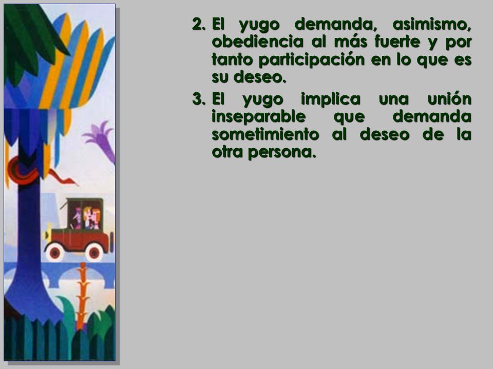 El yugo demanda, asimismo, obediencia al más fuerte y por tanto participación en lo que es su deseo.