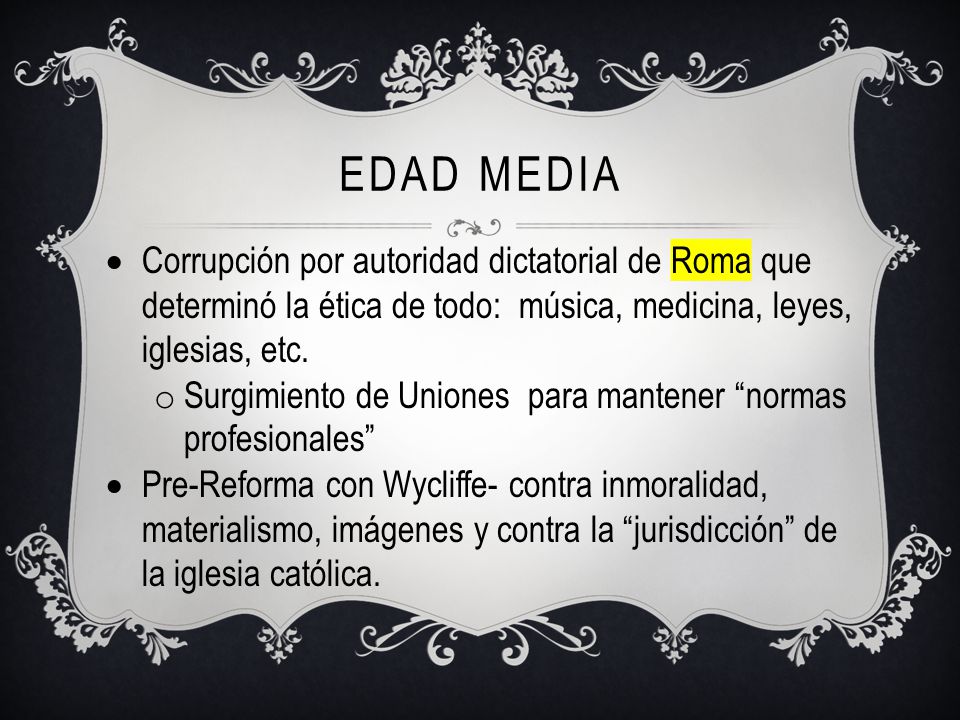 Edad Media Corrupción por autoridad dictatorial de Roma que determinó la ética de todo: música, medicina, leyes, iglesias, etc.