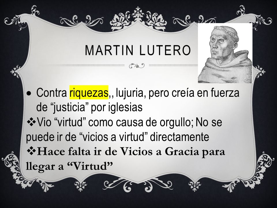 MARTIN Lutero Contra riquezas,, lujuria, pero creía en fuerza de justicia por iglesias.
