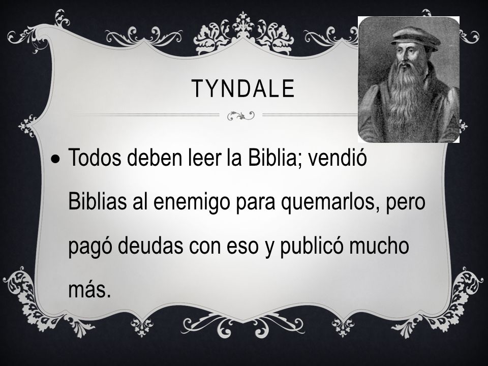Tyndale Todos deben leer la Biblia; vendió Biblias al enemigo para quemarlos, pero pagó deudas con eso y publicó mucho más.