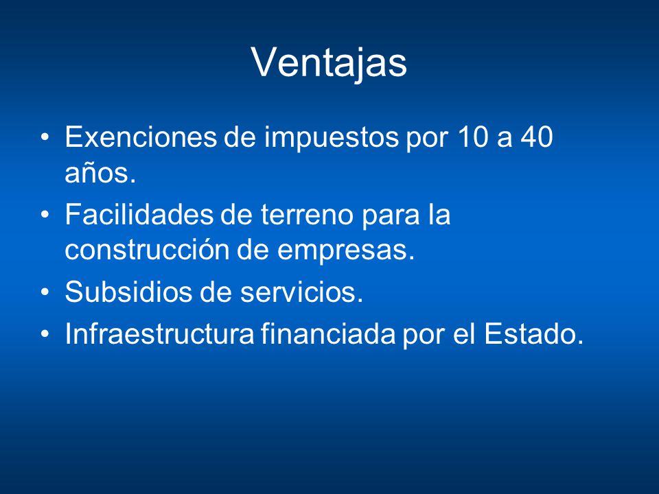 Ventajas Exenciones de impuestos por 10 a 40 años.