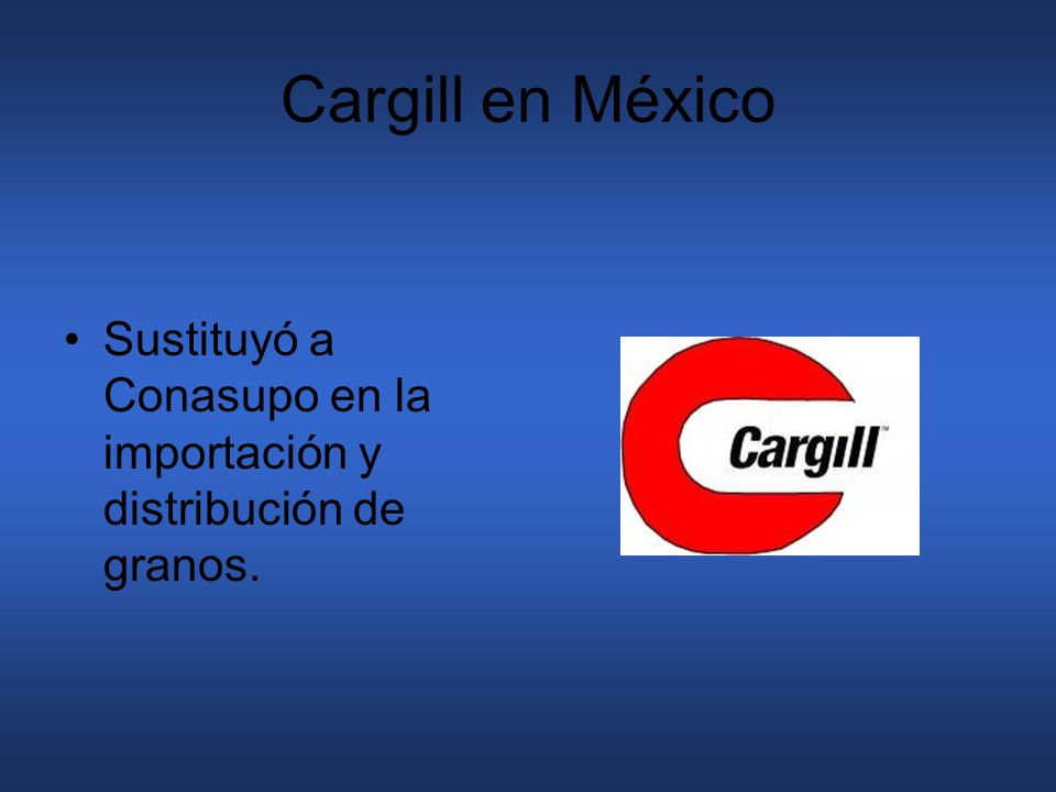 Cargill en México Sustituyó a Conasupo en la importación y distribución de granos.