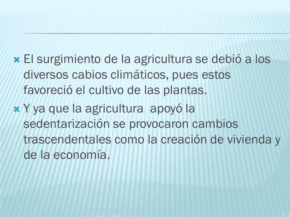 El surgimiento de la agricultura se debió a los diversos cabios climáticos, pues estos favoreció el cultivo de las plantas.
