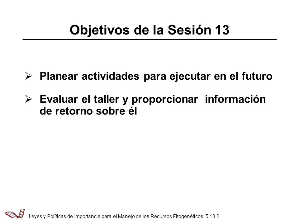 Objetivos de la Sesión 13 Planear actividades para ejecutar en el futuro. Evaluar el taller y proporcionar información de retorno sobre él.