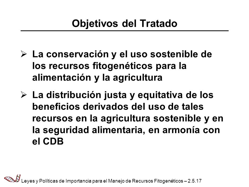Objetivos del Tratado La conservación y el uso sostenible de los recursos fitogenéticos para la alimentación y la agricultura.