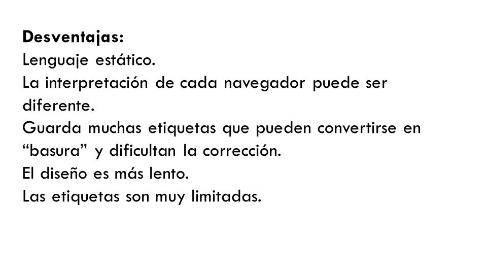 Desventajas: Lenguaje estático. La interpretación de cada navegador puede ser diferente.