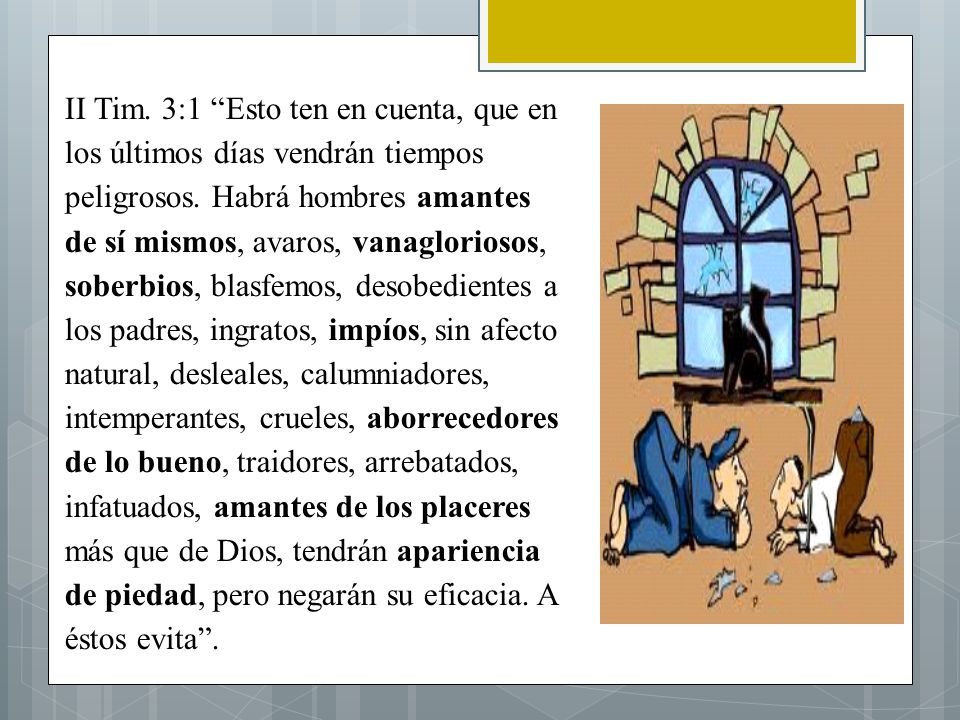 II Tim. 3:1 Esto ten en cuenta, que en los últimos días vendrán tiempos peligrosos.