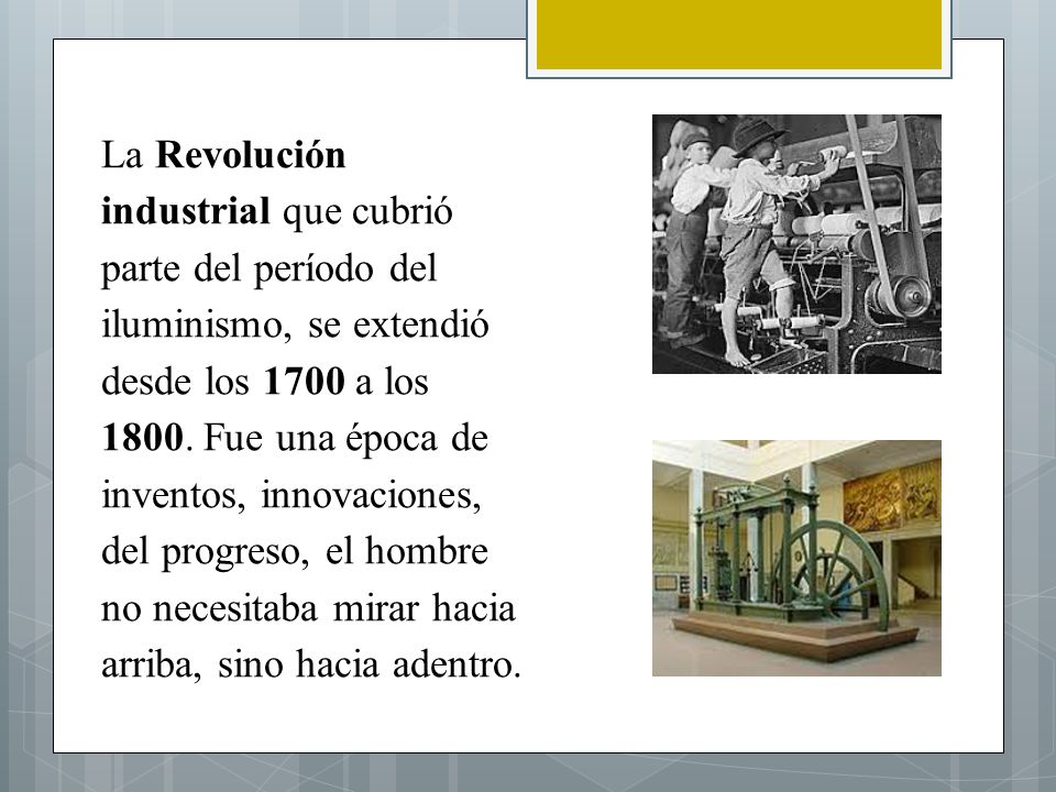 La Revolución industrial que cubrió parte del período del iluminismo, se extendió desde los 1700 a los 1800.