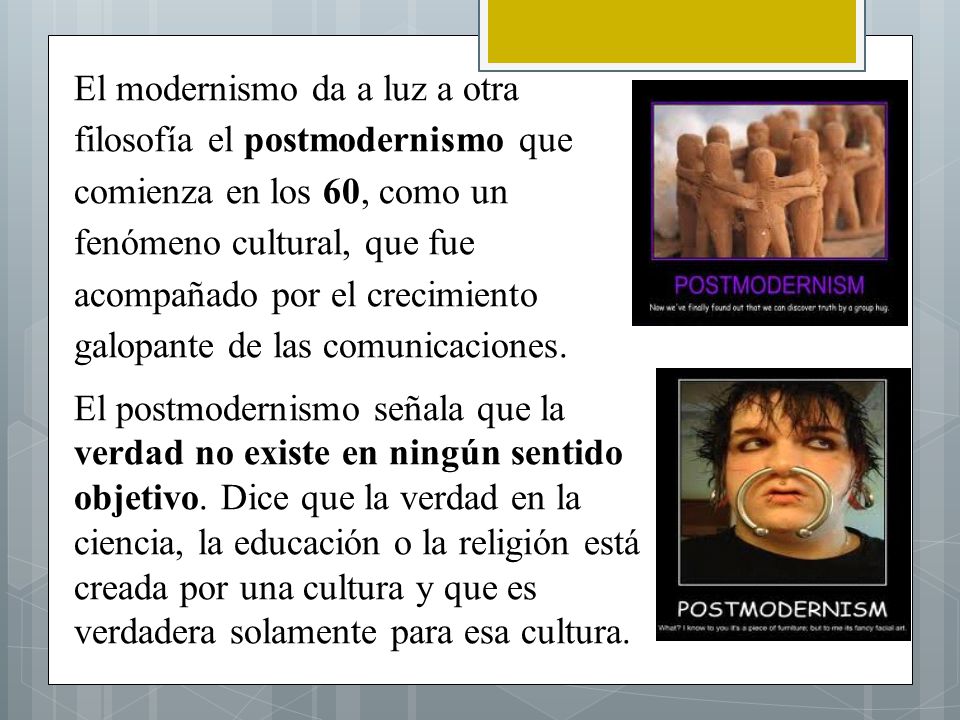 El modernismo da a luz a otra filosofía el postmodernismo que comienza en los 60, como un fenómeno cultural, que fue acompañado por el crecimiento galopante de las comunicaciones.