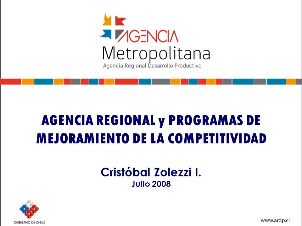AGENCIA REGIONAL y PROGRAMAS DE MEJORAMIENTO DE LA COMPETITIVIDAD Cristóbal Zolezzi I. Julio 2008