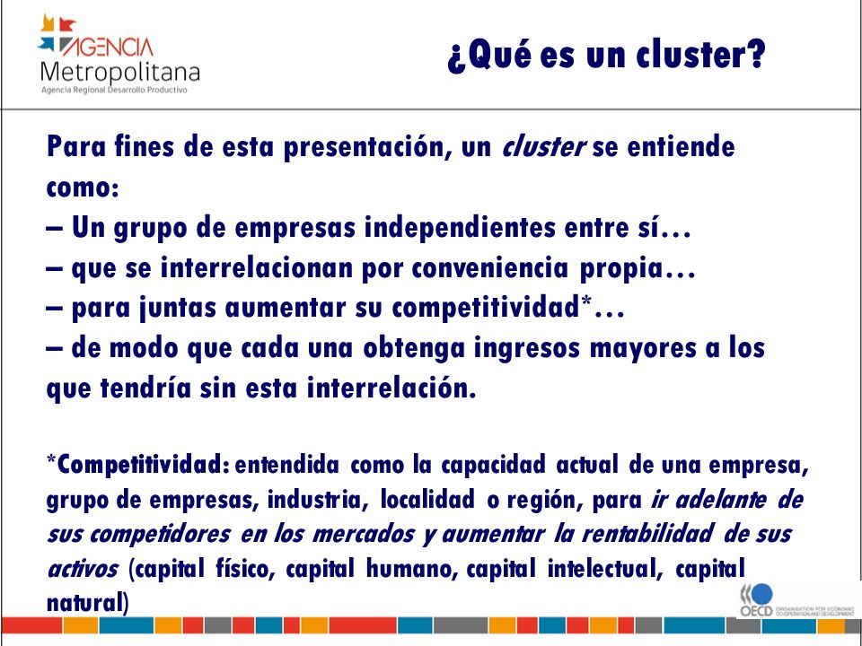 ¿Qué es un cluster Para fines de esta presentación, un cluster se entiende como: – Un grupo de empresas independientes entre sí…