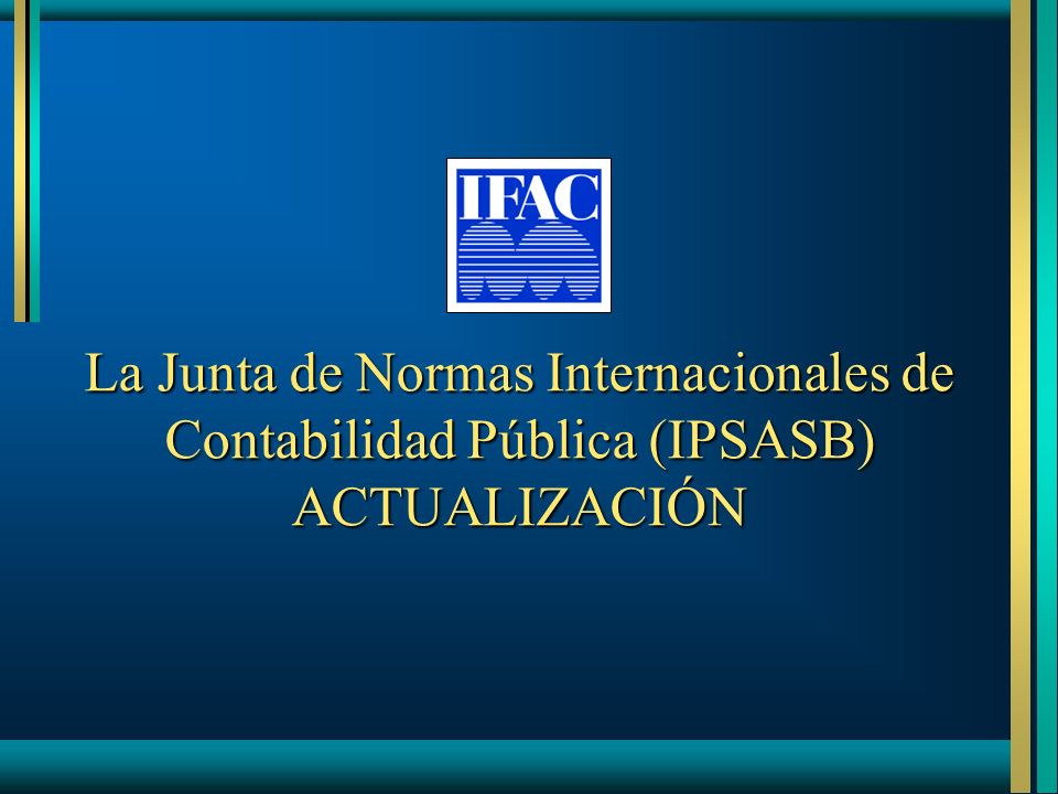 October 2005 La Junta de Normas Internacionales de Contabilidad Pública (IPSASB) ACTUALIZACIÓN. Thank you for opportunity to participate.