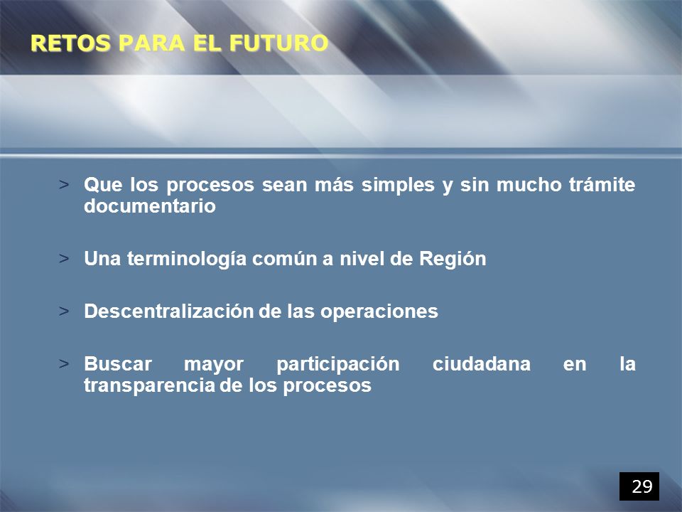 RETOS PARA EL FUTURO Que los procesos sean más simples y sin mucho trámite documentario. Una terminología común a nivel de Región.