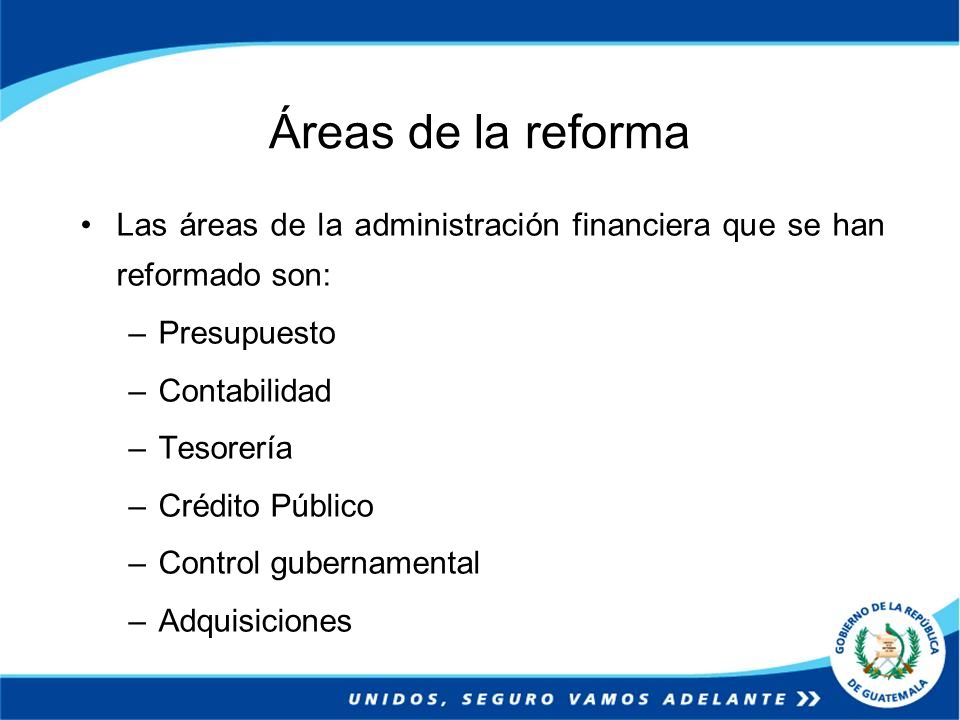 Áreas de la reforma Las áreas de la administración financiera que se han reformado son: Presupuesto.