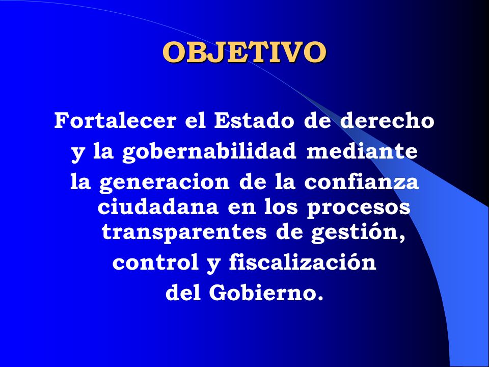 OBJETIVO Fortalecer el Estado de derecho y la gobernabilidad mediante
