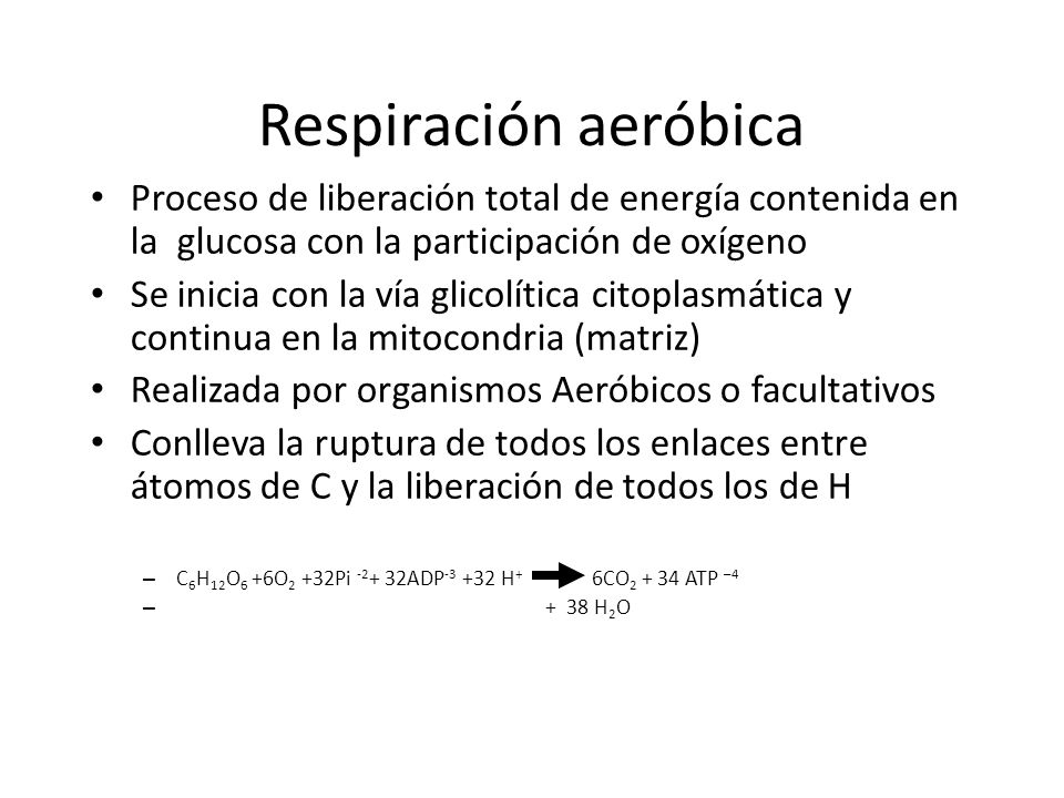 Respiración aeróbica Proceso de liberación total de energía contenida en la glucosa con la participación de oxígeno.