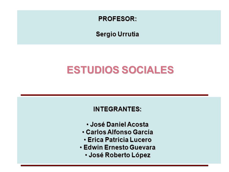 ESTUDIOS SOCIALES PROFESOR: Sergio Urrutia INTEGRANTES: