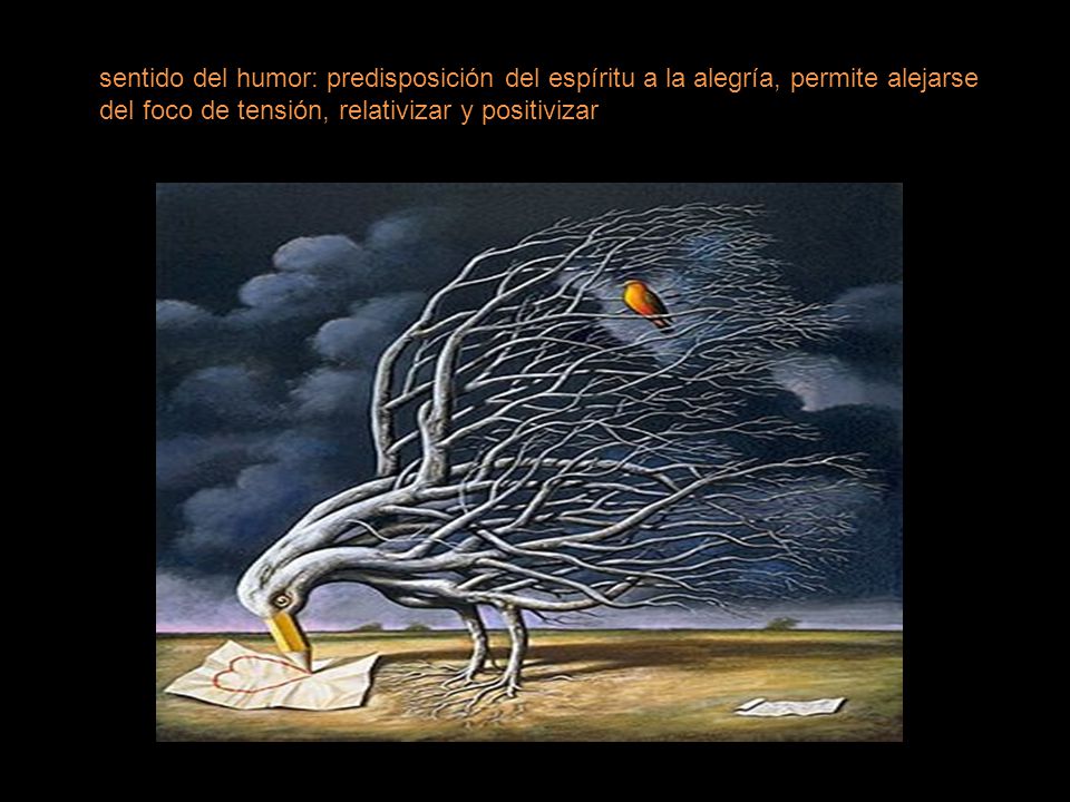 sentido del humor: predisposición del espíritu a la alegría, permite alejarse del foco de tensión, relativizar y positivizar