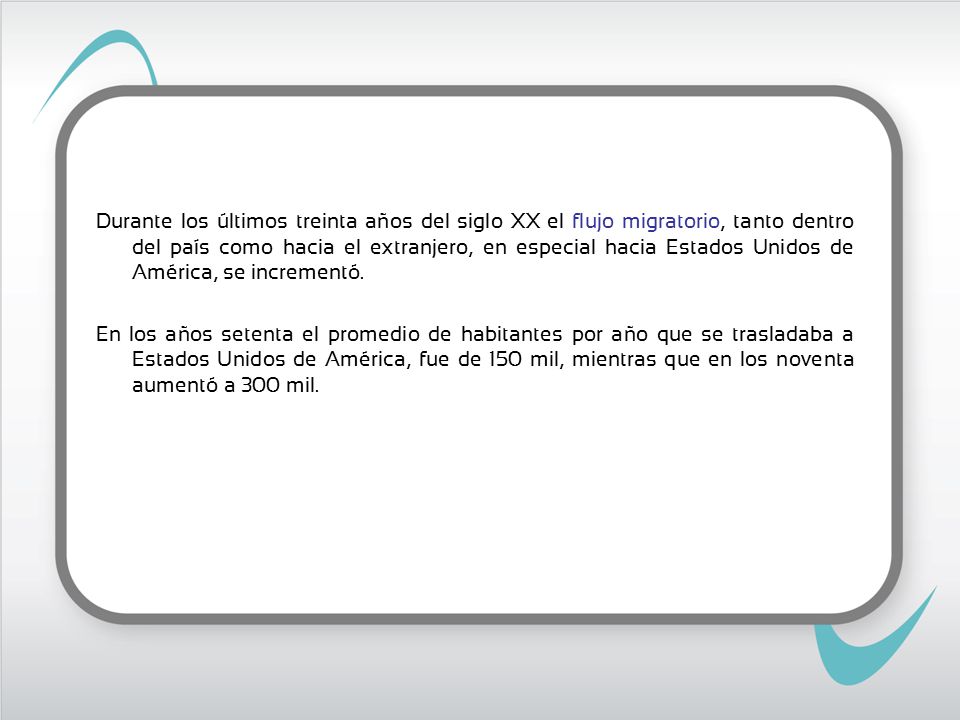 Durante los últimos treinta años del siglo XX el flujo migratorio, tanto dentro del país como hacia el extranjero, en especial hacia Estados Unidos de América, se incrementó.