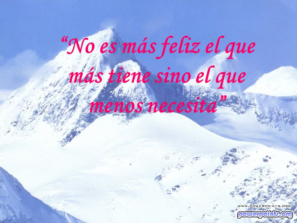 No es más feliz el que más tiene sino el que menos necesita