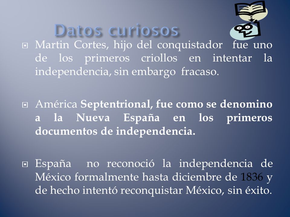 Datos curiosos Martin Cortes, hijo del conquistador fue uno de los primeros criollos en intentar la independencia, sin embargo fracaso.
