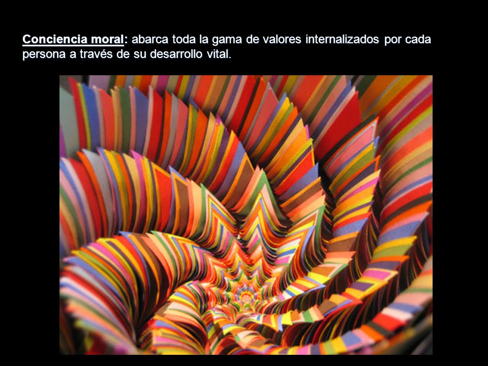 Conciencia moral: abarca toda la gama de valores internalizados por cada persona a través de su desarrollo vital.