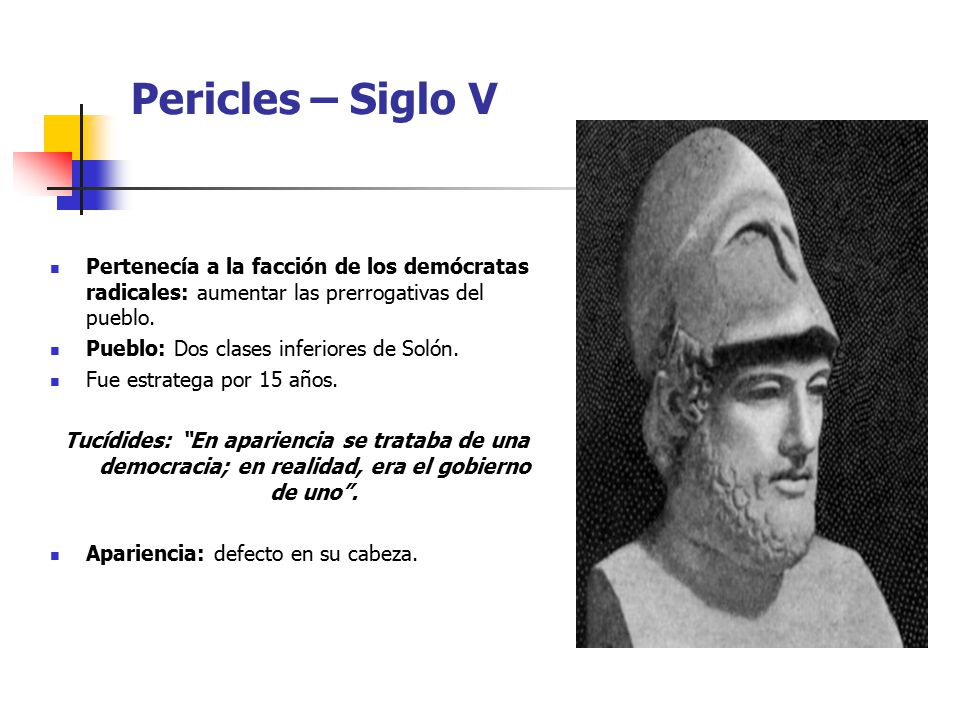 Pericles – Siglo V Pertenecía a la facción de los demócratas radicales: aumentar las prerrogativas del pueblo.
