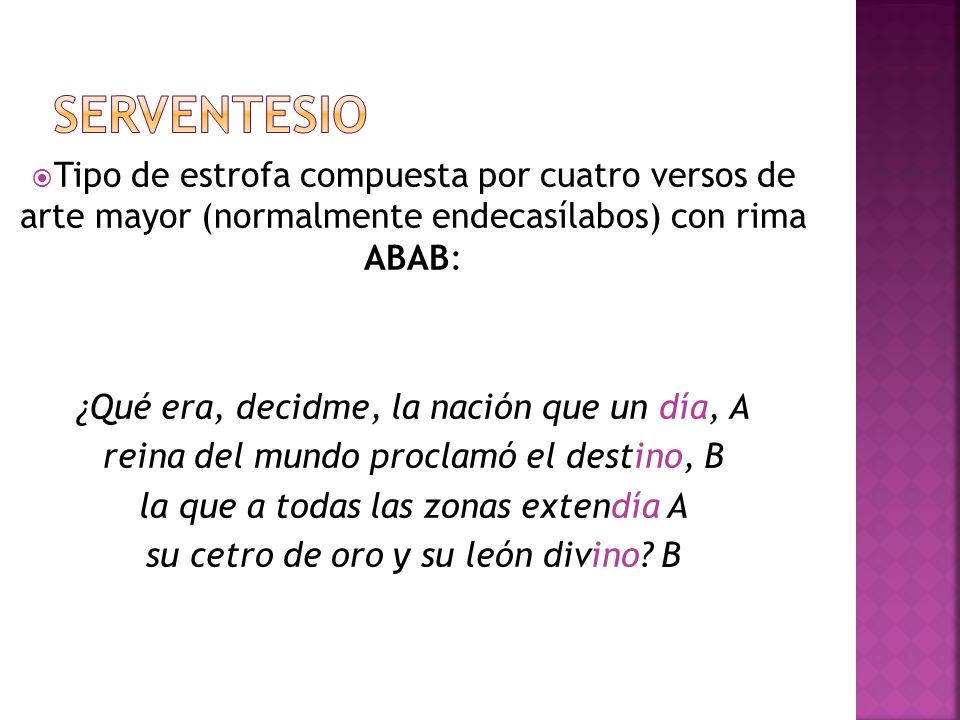 Serventesio Tipo de estrofa compuesta por cuatro versos de arte mayor (normalmente endecasílabos) con rima ABAB:
