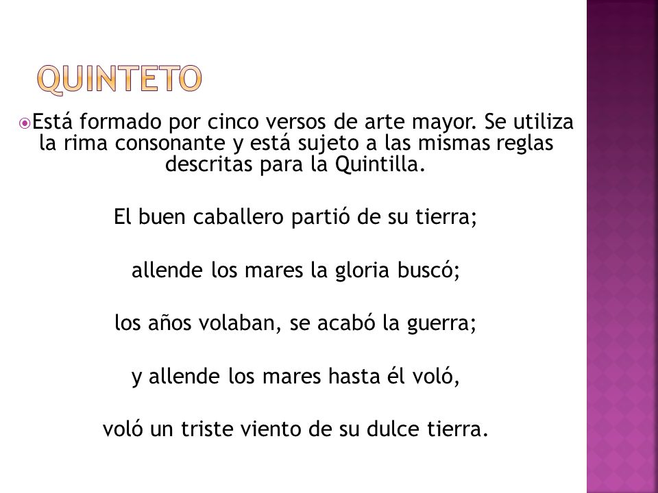 Quinteto Está formado por cinco versos de arte mayor. Se utiliza la rima consonante y está sujeto a las mismas reglas descritas para la Quintilla.