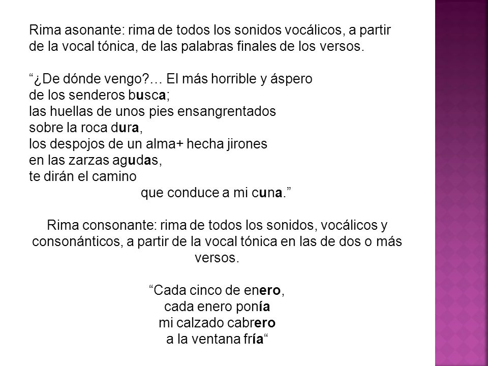 Rima asonante: rima de todos los sonidos vocálicos, a partir de la vocal tónica, de las palabras finales de los versos.
