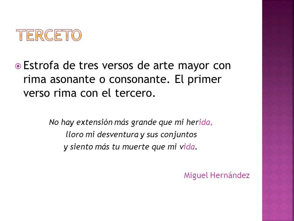 TerCETO Estrofa de tres versos de arte mayor con rima asonante o consonante. El primer verso rima con el tercero.