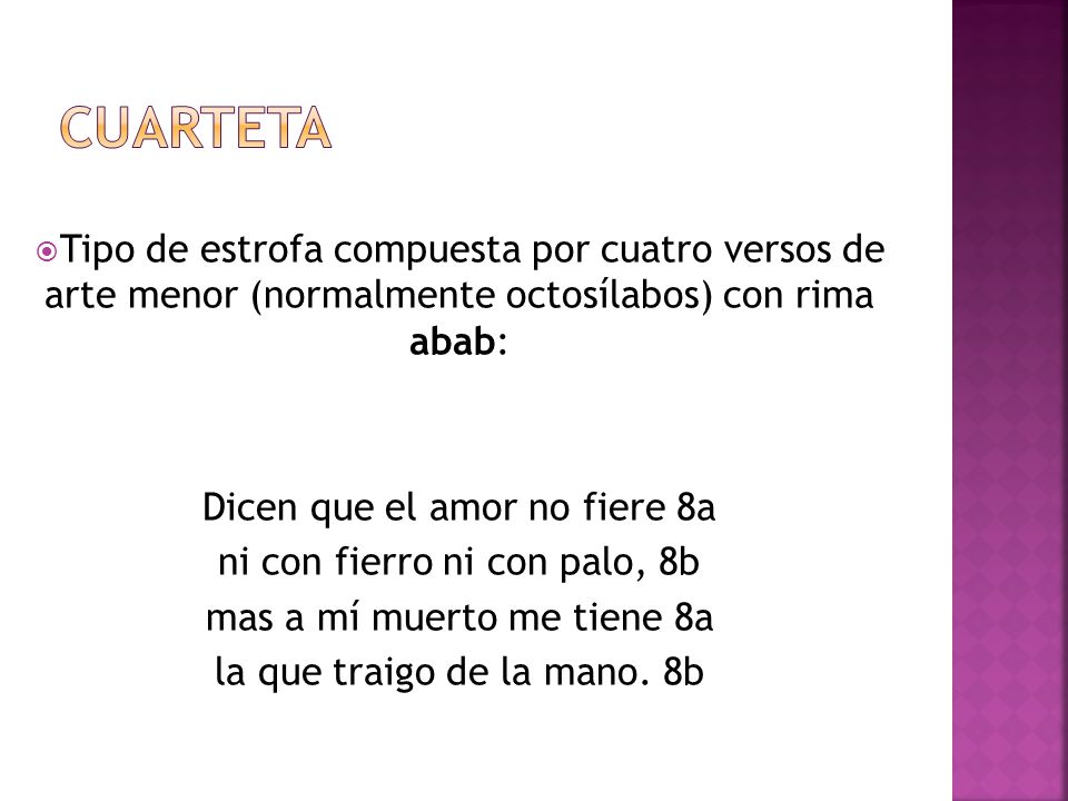 Cuarteta Tipo de estrofa compuesta por cuatro versos de arte menor (normalmente octosílabos) con rima abab: