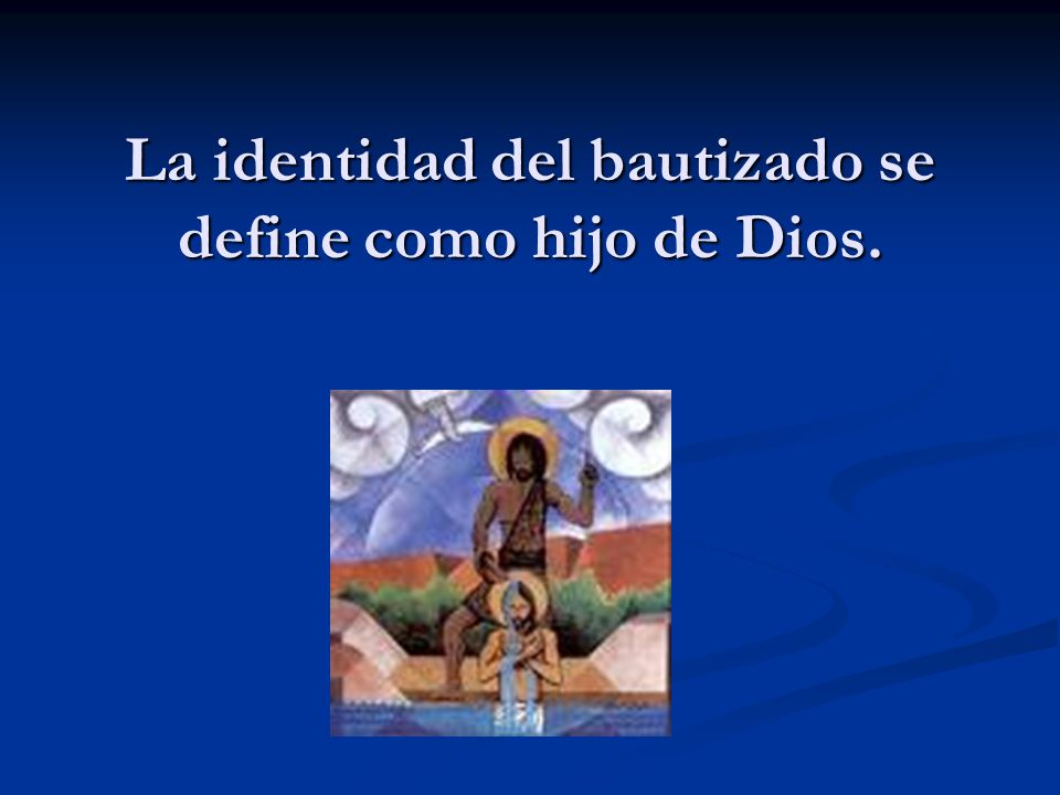 La identidad del bautizado se define como hijo de Dios.
