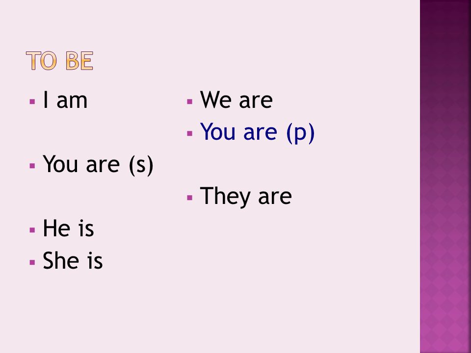 To be I am You are (s) He is She is We are You are (p) They are