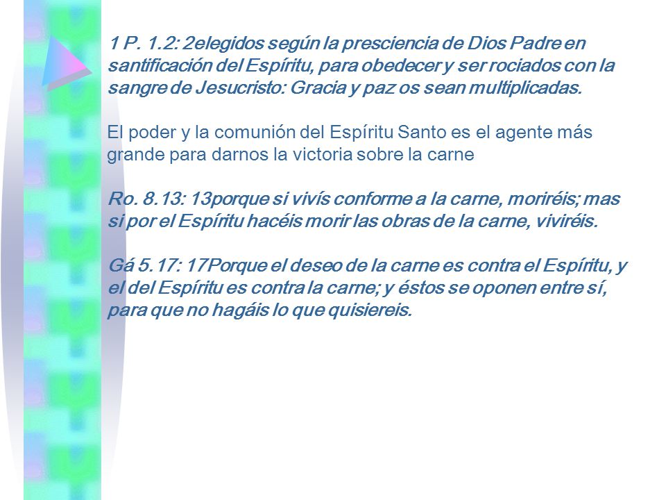 1 P. 1.2: 2elegidos según la presciencia de Dios Padre en santificación del Espíritu, para obedecer y ser rociados con la sangre de Jesucristo: Gracia y paz os sean multiplicadas.