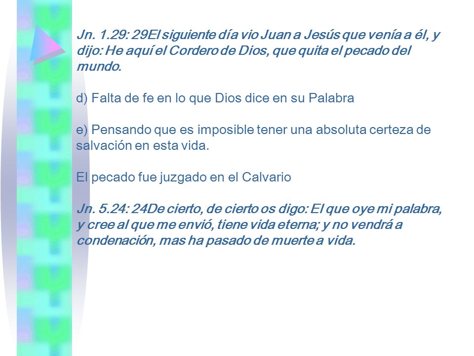 Jn. 1.29: 29El siguiente día vio Juan a Jesús que venía a él, y dijo: He aquí el Cordero de Dios, que quita el pecado del mundo.