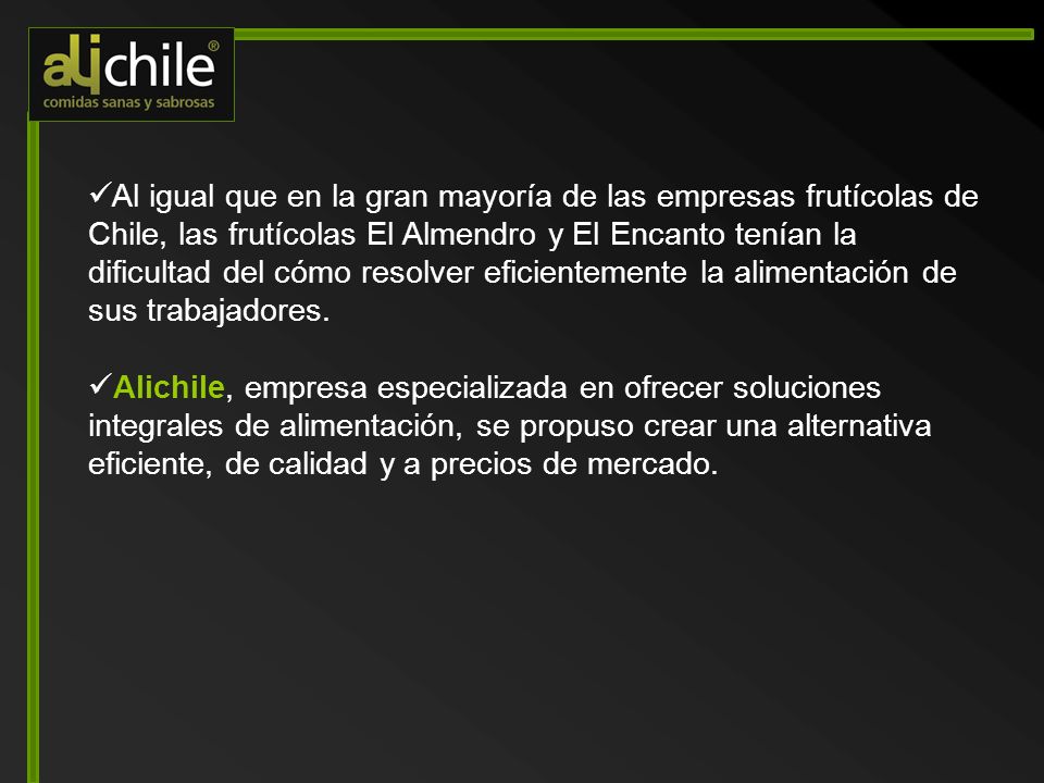 Al igual que en la gran mayoría de las empresas frutícolas de Chile, las frutícolas El Almendro y El Encanto tenían la dificultad del cómo resolver eficientemente la alimentación de sus trabajadores.