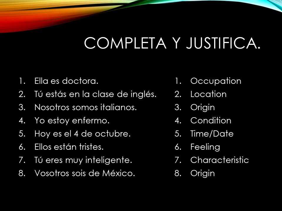 Completa y justifica. Ella es doctora. Tú estás en la clase de inglés.