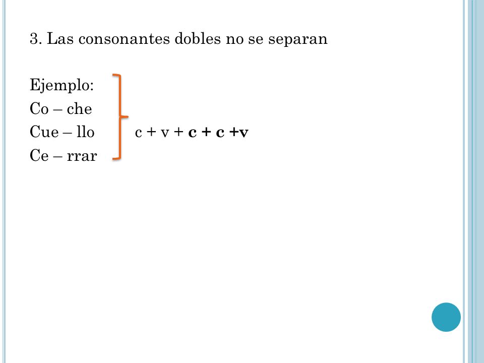 3. Las consonantes dobles no se separan Ejemplo: Co – che Cue – llo c + v + c + c +v Ce – rrar