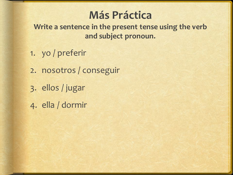 Más Práctica Write a sentence in the present tense using the verb and subject pronoun.
