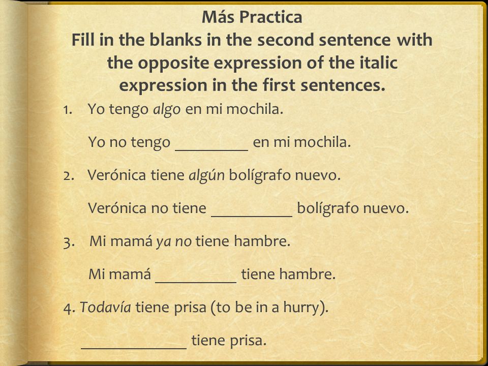 Más Practica Fill in the blanks in the second sentence with the opposite expression of the italic expression in the first sentences.